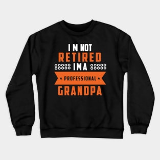 I'm Not Retired, I'm A Professional Grandpa Crewneck Sweatshirt